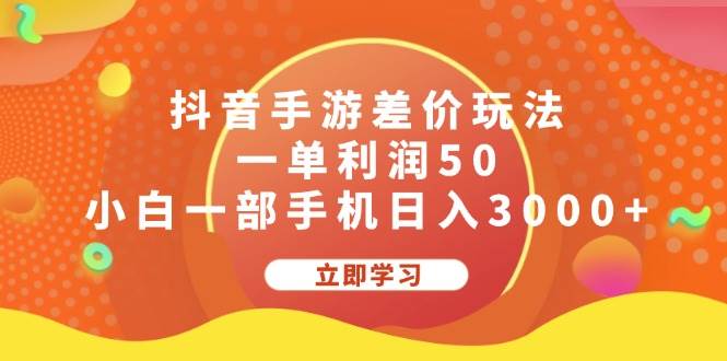 抖音手游差价玩法，一单利润50，小白一部手机日入3000+-易学副业