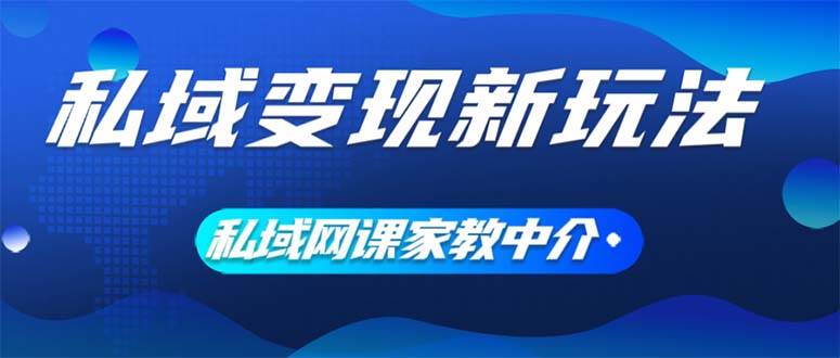 私域变现新玩法，网课家教中介，只做渠道和流量，让大学生给你打工、0…-易学副业