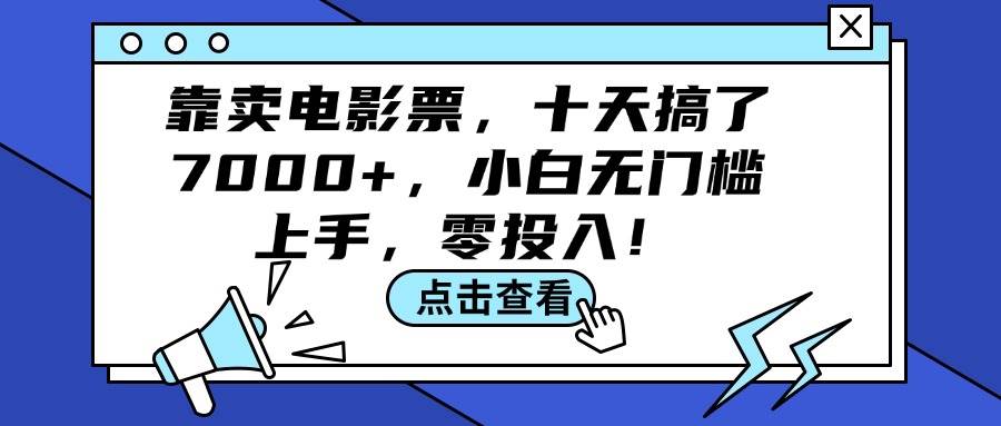 靠卖电影票，十天搞了7000+，小白无门槛上手，零投入！-易学副业