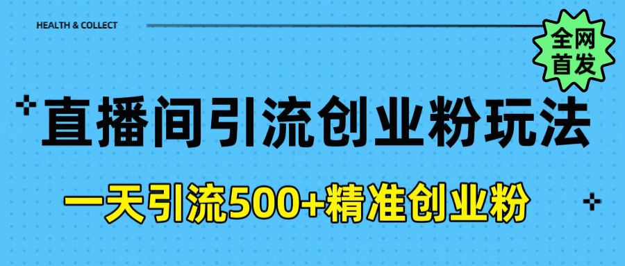 直播间引流创业粉玩法，一天轻松引流500+精准创业粉-易学副业