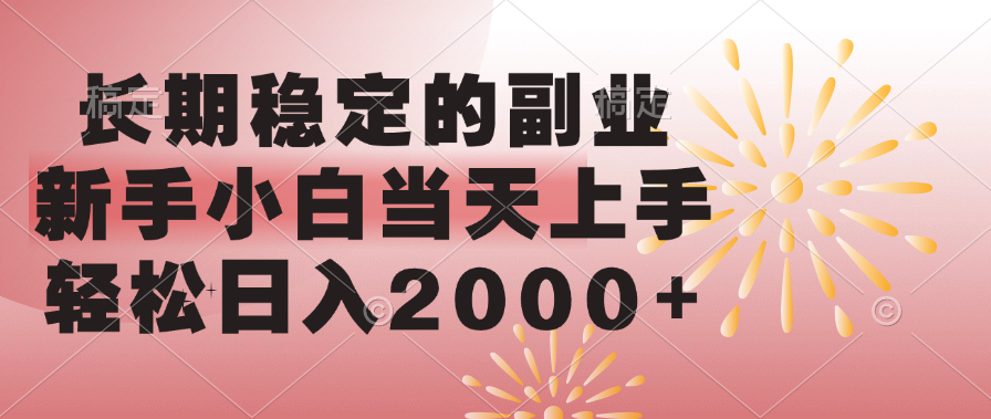 长期稳定的副业，轻松日入2000+新手小白当天上手，-易学副业