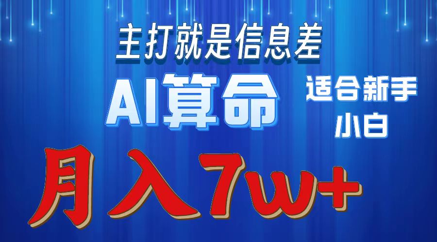 AI算命打的就是信息差适合新手小白实操月入7w＋-易学副业