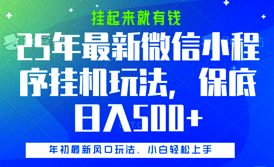 25年最新微信小程序挂机玩法，挂起来就有钱，保底日入500+-易学副业