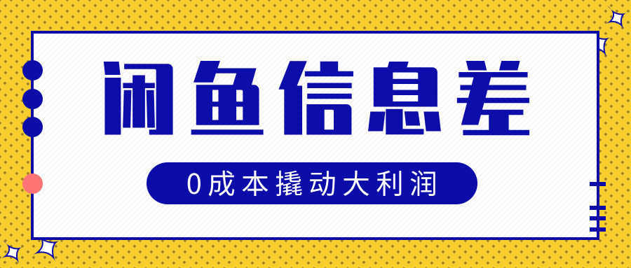 闲鱼信息差玩法思路，0成本撬动大利润-易学副业