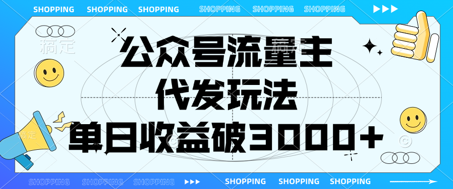 公众号流量主，代发玩法，单日收益破3000+-易学副业