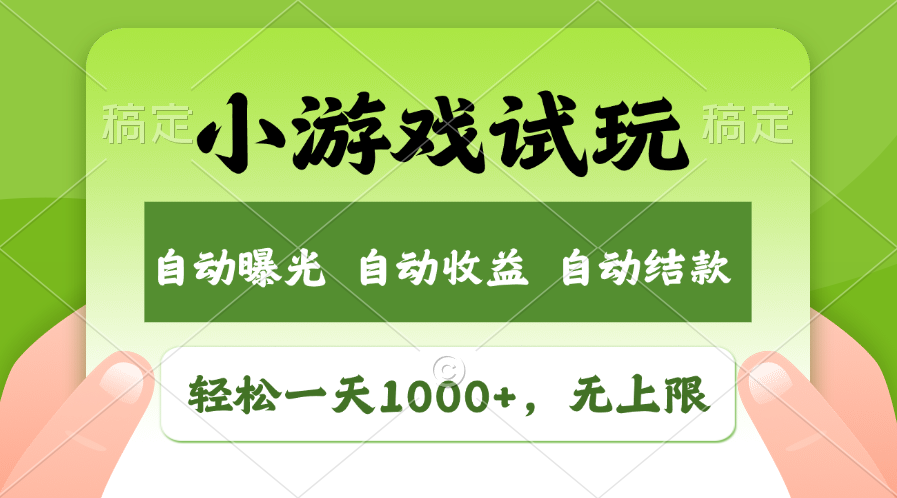 小游戏试玩，火爆项目，轻松日入1000+，收益无上限，全新市场！-易学副业