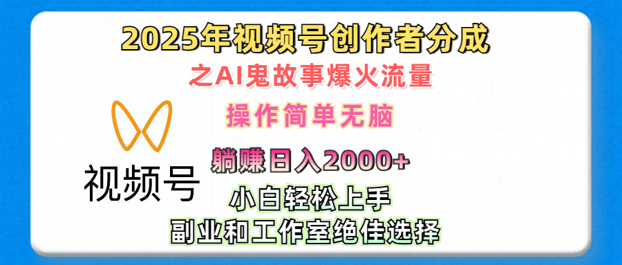 2025年视频号创作者分成之AI鬼故事爆火流量，轻松日入2000+无脑操作，小白、宝妈、学生党、也可轻松上手，不需要剪辑、副业和工作室绝佳选择-易学副业