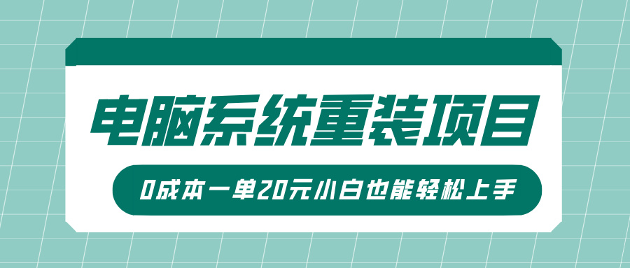 电脑系统重装项目，傻瓜式操作，0成本一单20元小白也能轻松上手-易学副业