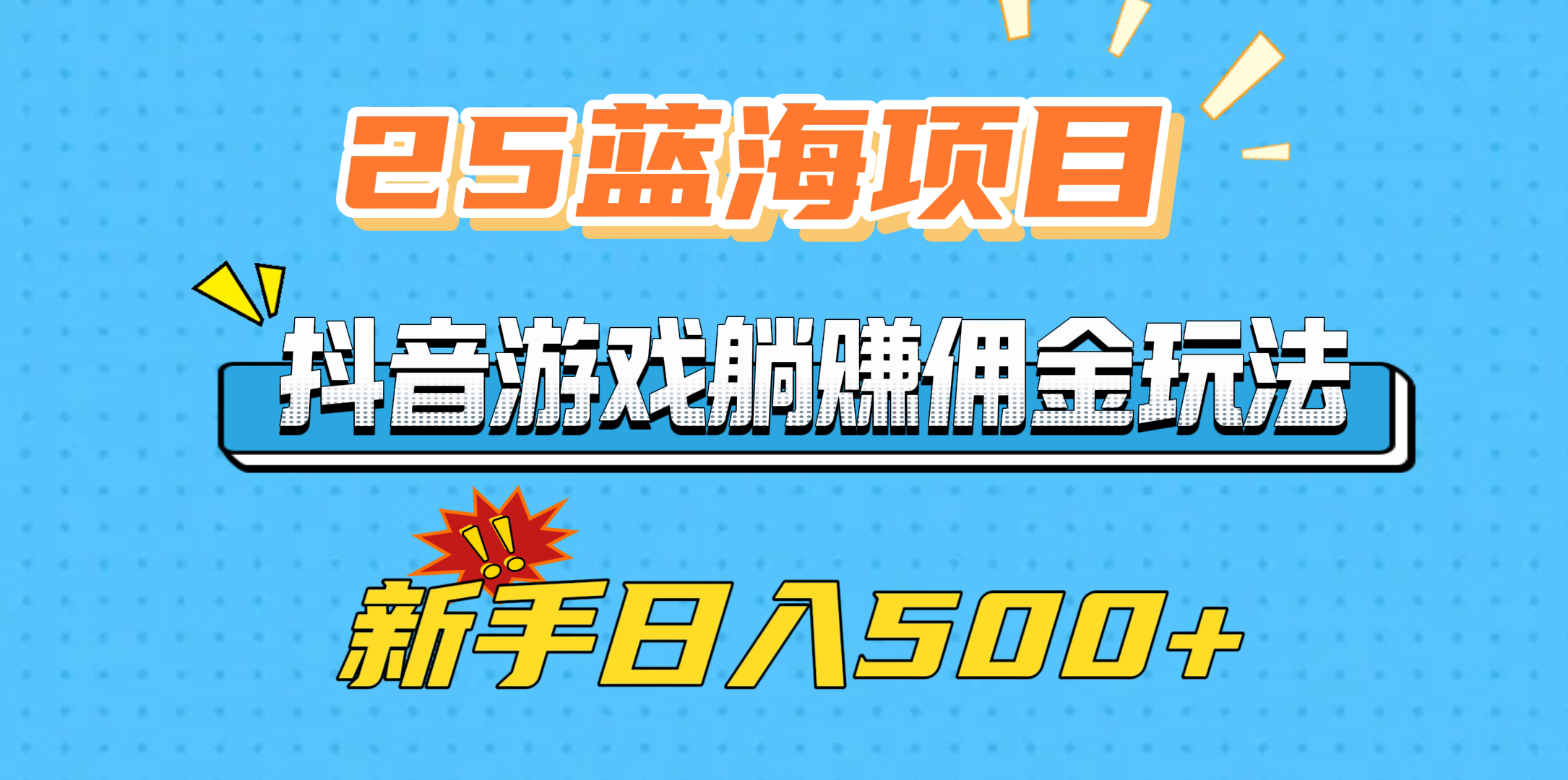 25蓝海项目，抖音游戏躺赚佣金玩法，新手日入500+-易学副业