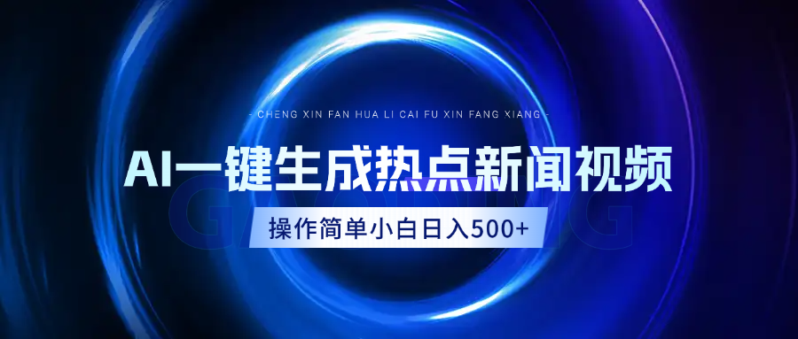 AI热点新闻视频，最新蓝海玩法，操作简单，一键生成，小白可以日入500+-易学副业