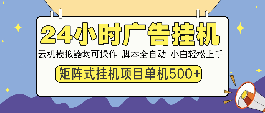 24小时广告全自动挂机，云机模拟器均可操作，矩阵挂机项目，上手难度低，单日收益500+-易学副业