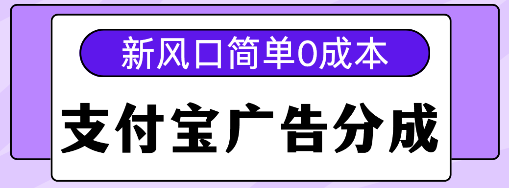 新风口支付宝广告分成计划，简单0成本，单号日入500+-易学副业