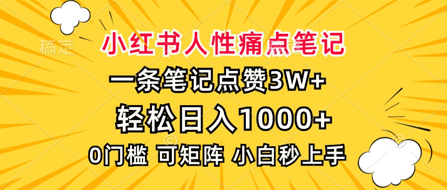 小红书人性痛点笔记，一条笔记点赞3W+，轻松日入1000+，小白秒上手-易学副业