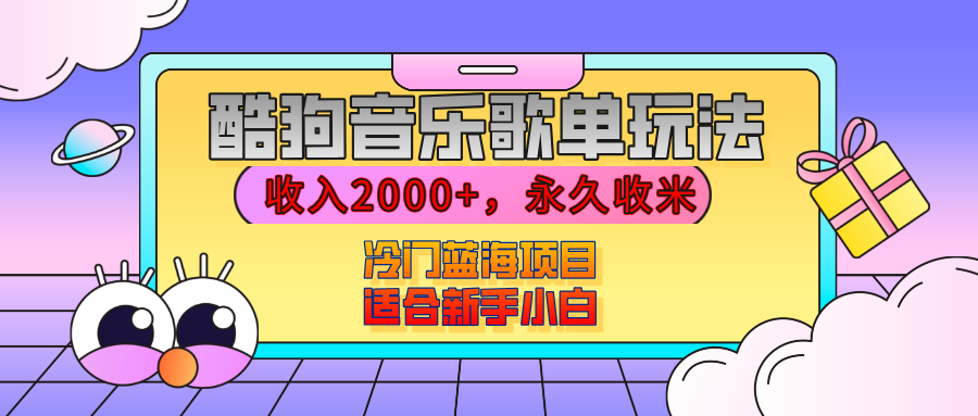 【揭秘】酷狗音乐歌单玩法，用这个方法，收入2000+，永久收米，有播放就有收益，冷门蓝海项目，适合新手小白-易学副业
