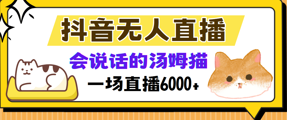 抖音无人直播，会说话的汤姆猫弹幕互动小游戏，两场直播6000+-易学副业