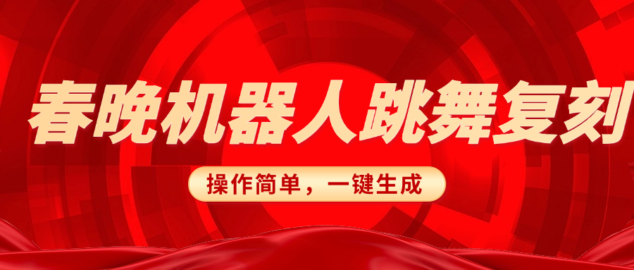春晚机器人复刻，AI机器人搞怪赛道，操作简单适合，一键去重，无脑搬运实现日入300+（详细教程）-易学副业