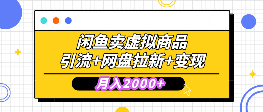 闲鱼售卖虚拟资料，高效引流，网盘拉新，月入2000+，小白轻松上手-易学副业