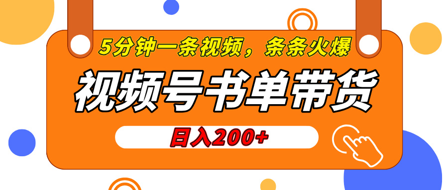 视频号橱窗带货，日入200+，条条火爆简单制作，一条视频5分钟搞定-易学副业