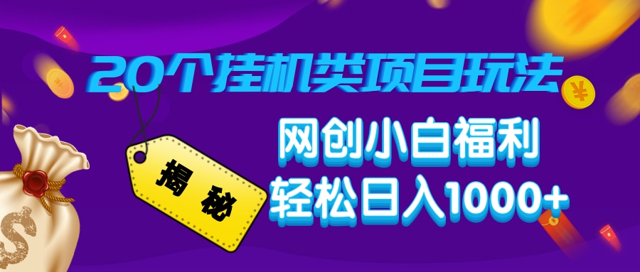揭秘20个挂机类项目玩法 网创小白福利 轻松日入1000+-易学副业