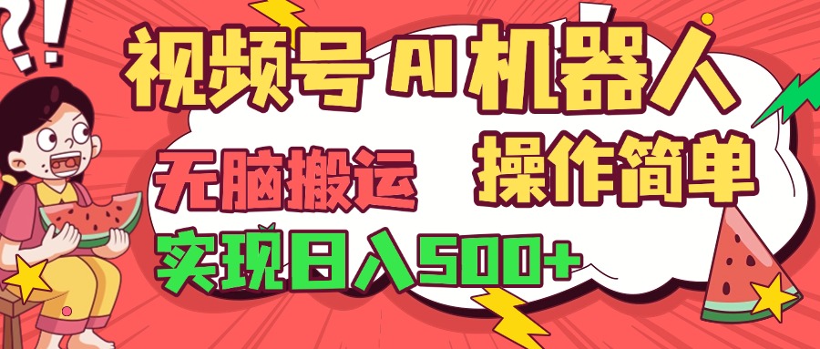 视频号AI机器人，无脑操作操作简单轻松实现日入500+-易学副业