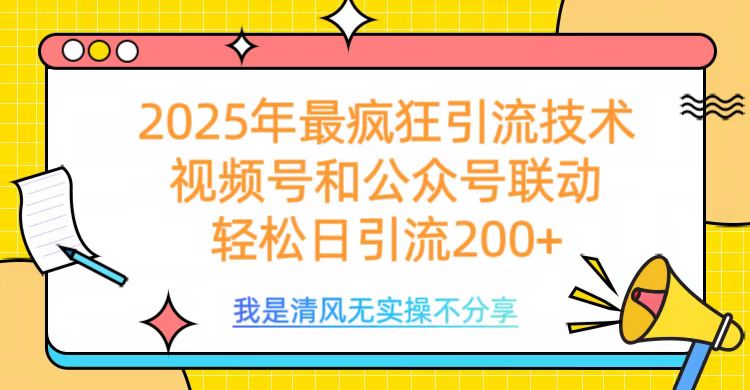 2025年最疯狂引流技术，视频号和公众号联动，轻松日引流200+-易学副业