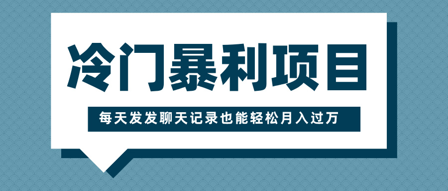 冷门暴利项目，一部手机即可操作，每天发发聊天记录也能轻松月入过万-易学副业