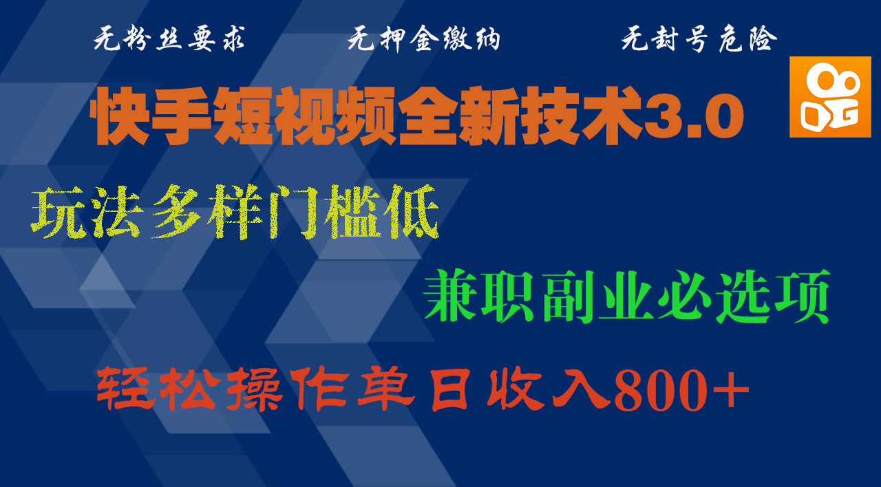 快手短视频全新技术3.0，玩法多样门槛低，兼职副业必选项，轻松操作单日收入800+-易学副业