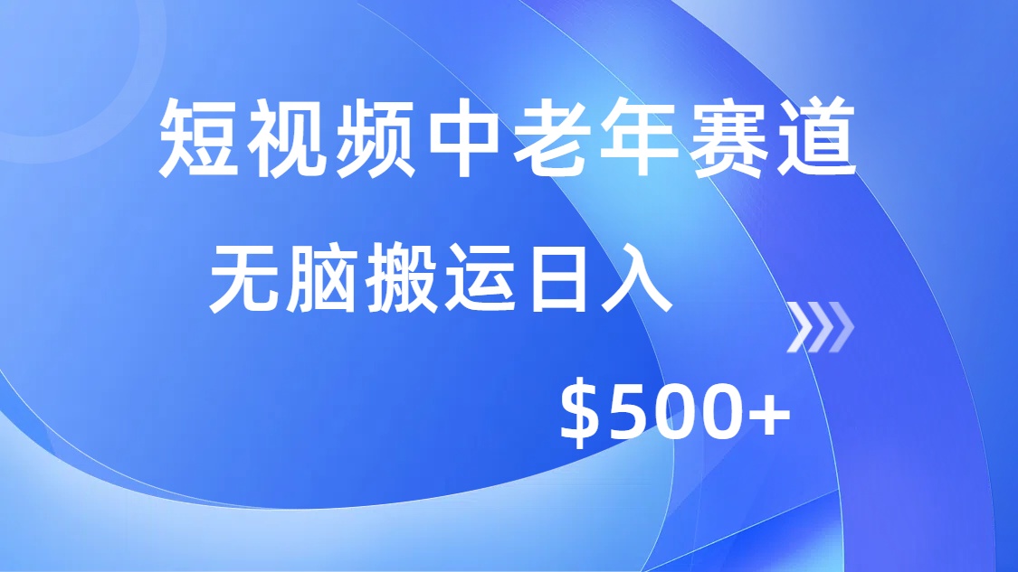 短视频中老年赛道，操作简单，多平台收益，无脑搬运日入500+-易学副业