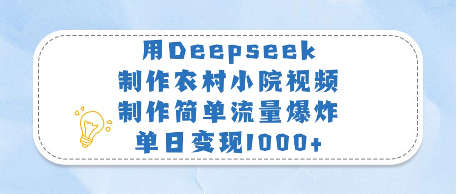 用Deepseek制作农村小院视频，制作简单流量爆炸，单日变现1000+-易学副业
