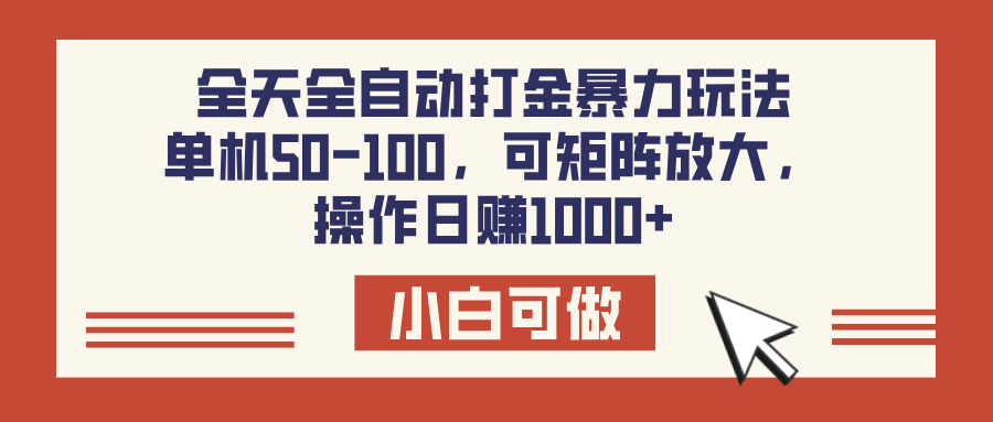 全天全自动打金玩法，可矩阵可放大，单机50-100，操作日赚1000+-易学副业