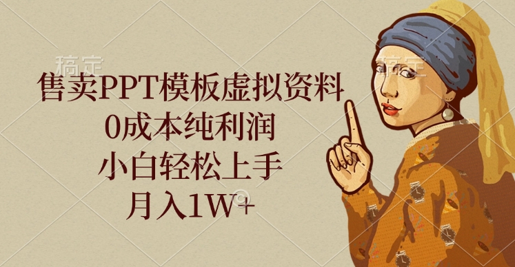 售卖PPT模板虚拟资料，0成本纯利润，小白轻松上手，月入1W+-易学副业