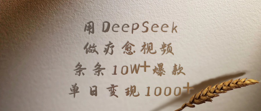 用DeepSeek做疗愈视频，条条10W+爆款，单日变现1000+-易学副业