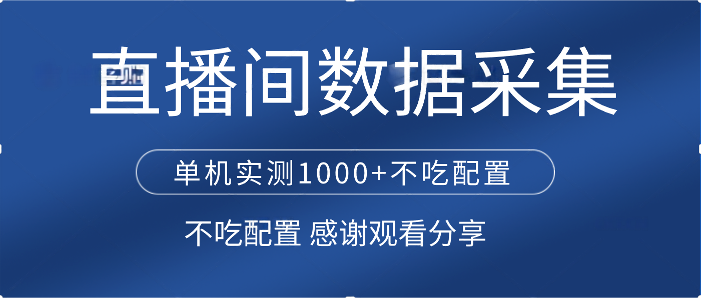 直播间数据采集 单机实测1000+不吃配置 矩阵运行-易学副业