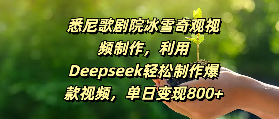 悉尼歌剧院冰雪奇观视频制作，利用Deepseek轻松制作爆款视频，单日变现800+-易学副业