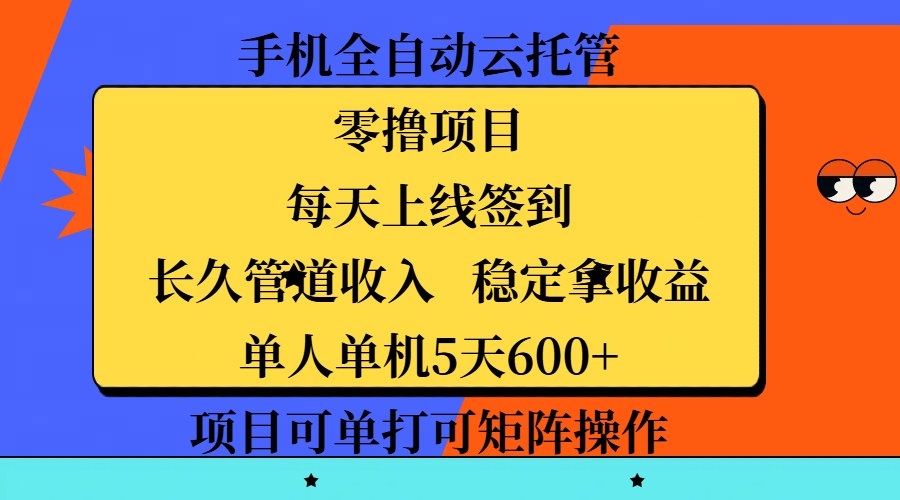 手机全自动云托管，零撸项目，每天上线签到，长久管道收入，稳定拿收益，单人单机5天600+，项目可单打可矩阵操作-易学副业