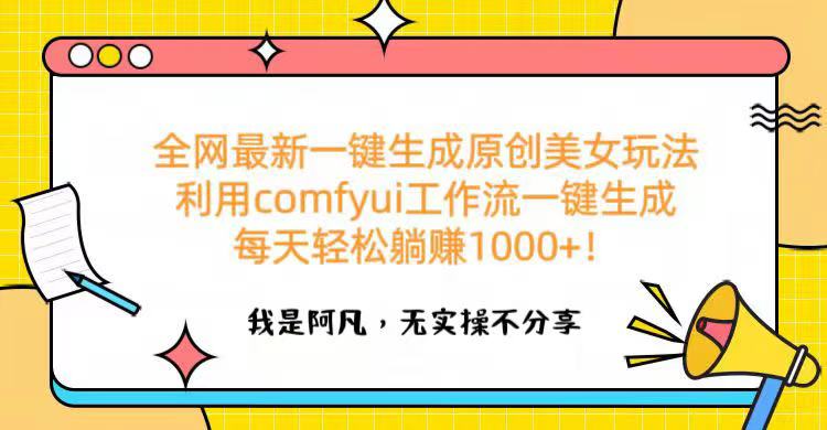 全网最新一键生成原创美女玩法 利用comfyui工作流一键生成每天轻松躺赚1000+！-易学副业