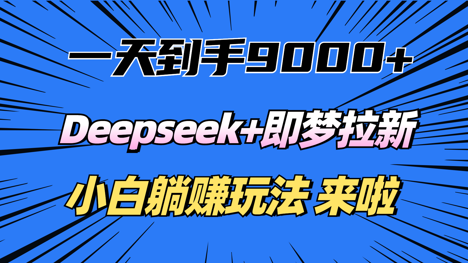 一天到手9000加，deepseek+即梦拉新，新手躺赚攻略，来啦！-易学副业