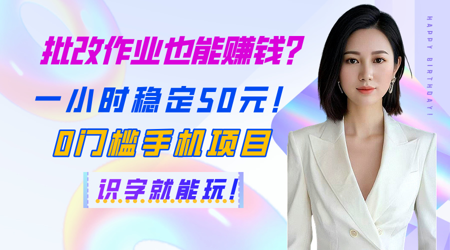 批改作业也能赚钱？一小时稳定50元！0门槛手机项目，识字就能玩！-易学副业