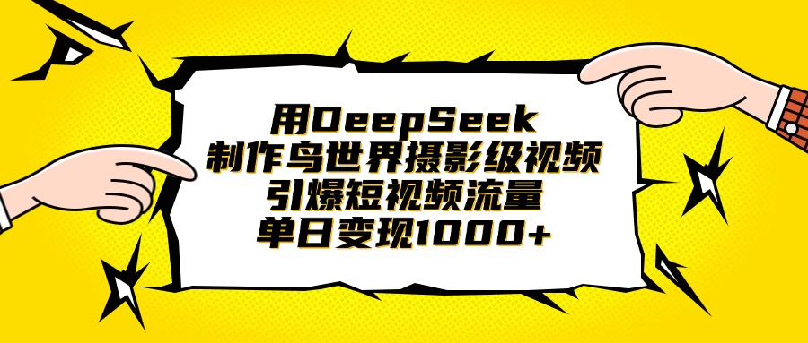 用DeepSeek制作鸟世界摄影级视频，引爆短视频流量，单日变现1000+-易学副业