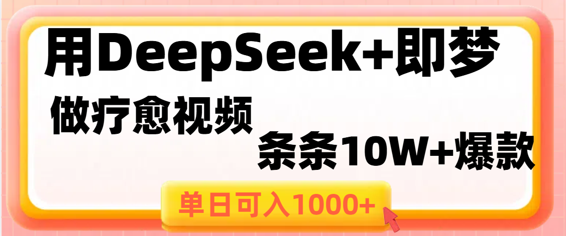 用DeepSeek+即梦做疗愈视频，条条10W+爆款，单日变现1000+-易学副业