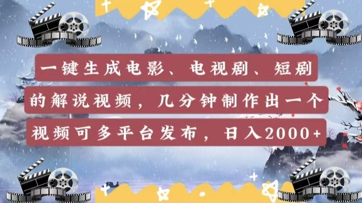 一键生成电影，电视剧，短剧的解说视频，几分钟制作出一个视频，可多平台发布，日入2000+-易学副业