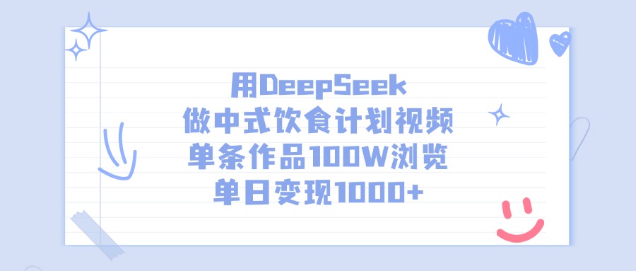 用DeepSeek做中式饮食计划视频，单条作品100W浏览，单日变现1000+-易学副业