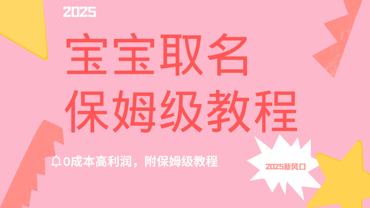 2025新风口项目宝宝取名，0成本高利润，附保姆级教程，月入过万不是梦-易学副业