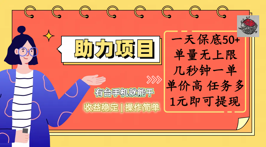 全新的助力项目，一天保底50+，有台手机就能干，收益稳定，操作简单，无任何门槛，几秒钟一单，单量无上限，单价高，任务多，1元即可提现-易学副业