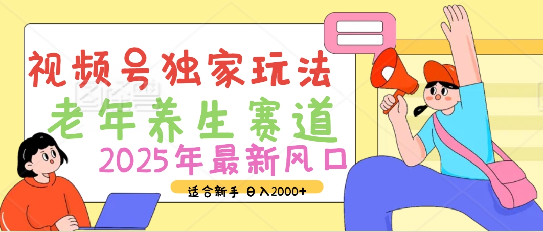 2025年疯传独家秘籍！视频号老年养生赛道惊现神技，零门槛搬运，日进斗金 2000+-易学副业