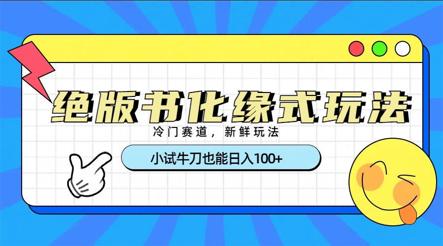 冷门赛道绝版书化缘式玩法，小试牛刀也能日入100+-易学副业