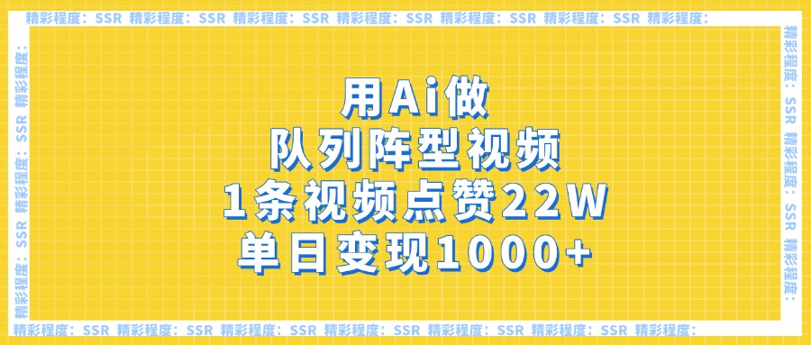 用Ai做队列阵型视频，1条视频点赞22W，单日变现1000+-易学副业
