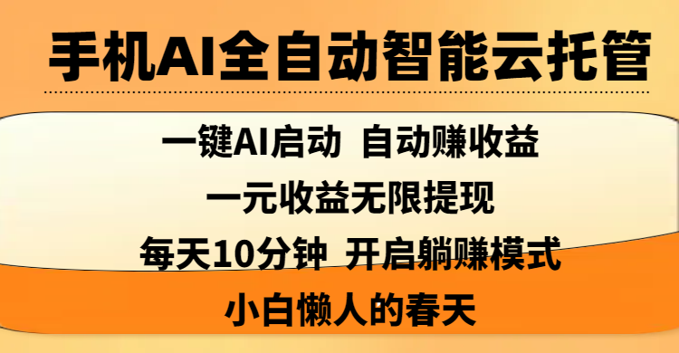 手机AI全自动智能云托管,一键AI启动，AI自动赚收益，支持一元收益无限体现，每天10分钟，开启躺赚模式，小白懒人的春天-易学副业