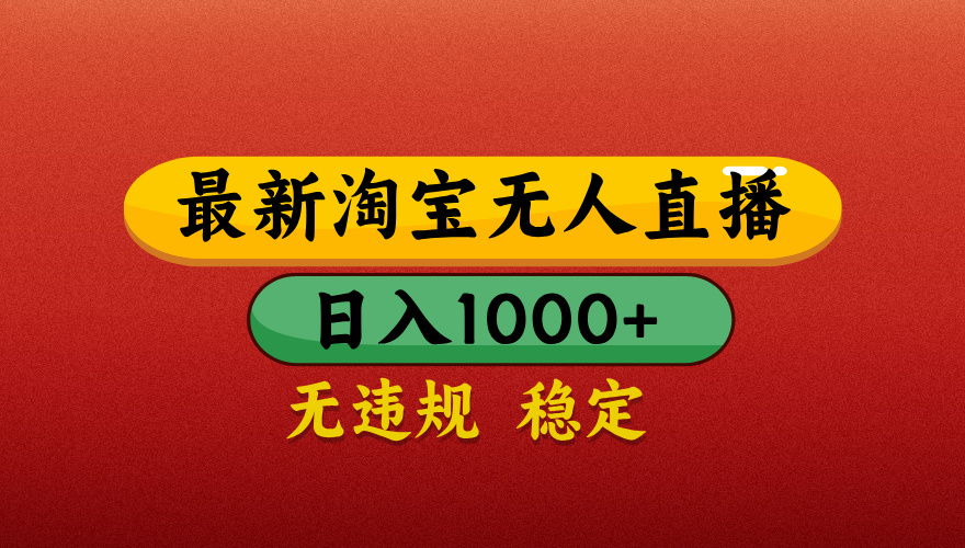 【最新】淘宝无人直播带货，独家技术，日入1000+，不违规不封号，操作简单【揭秘】-易学副业