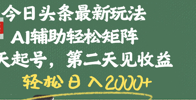 今日头条最新玩法，AI辅助轻松矩阵，当天起号，第二天见收益，轻松日入2000+-易学副业
